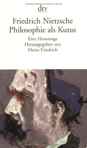 Friedrich Nietzsche. Philosophie als Kunst: Eine Hommage